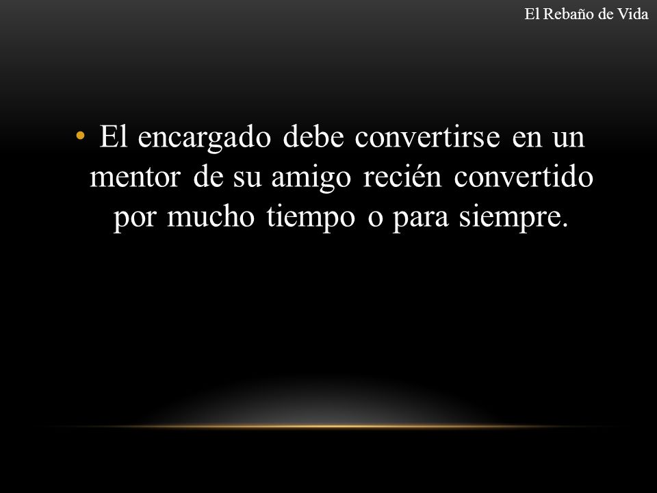 El Rebaño de Vida El encargado debe convertirse en un mentor de su amigo recién convertido por mucho tiempo o para siempre.