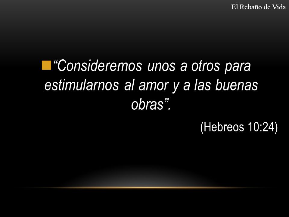 El Rebaño de Vida Consideremos unos a otros para estimularnos al amor y a las buenas obras .