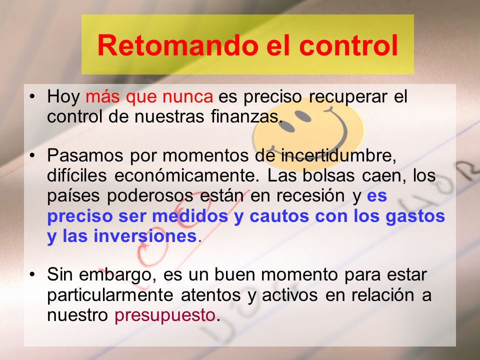 Retomando el control Hoy más que nunca es preciso recuperar el control de nuestras finanzas.