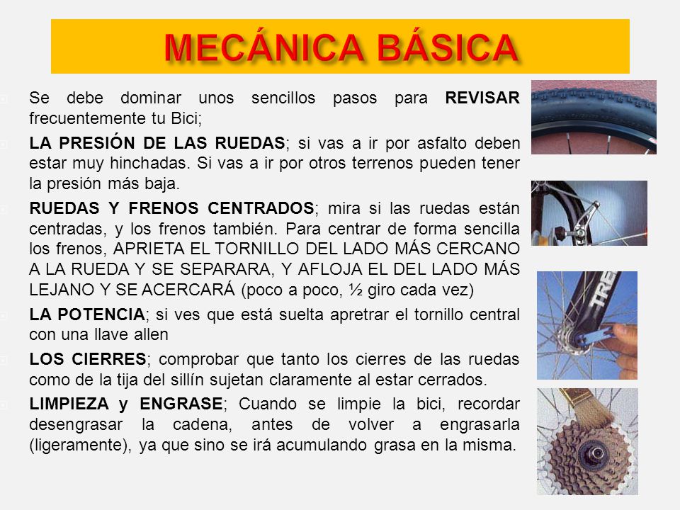 MECÁNICA BÁSICA Se debe dominar unos sencillos pasos para REVISAR frecuentemente tu Bici;
