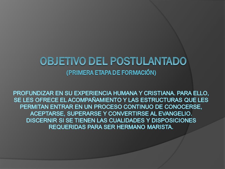 Objetivo del postulantado (Primera etapa de formación) Profundizar en su experiencia humana y cristiana.