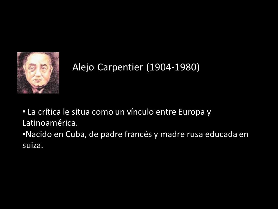 Alejo Carpentier ( ) La crítica le situa como un vínculo entre Europa y Latinoamérica.
