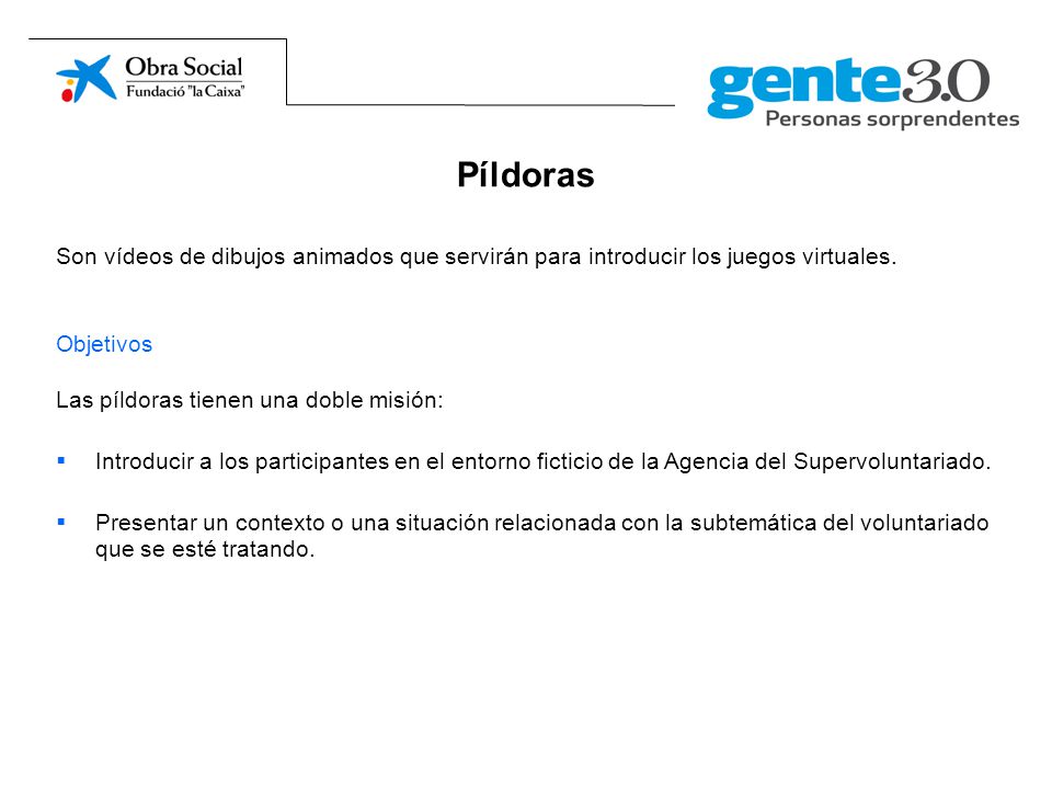 Píldoras Son vídeos de dibujos animados que servirán para introducir los juegos virtuales. Objetivos.