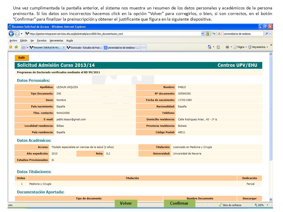 Una vez cumplimentada la pantalla anterior, el sistema nos muestra un resumen de los datos personales y académicos de la persona preinscrita. Si los datos son incorrectos hacemos click en la opción Volver para corregirlos, o bien, si son correctos, en el botón Confirmar para finalizar la preinscripción y obtener el justificante que figura en la siguiente diapositiva.