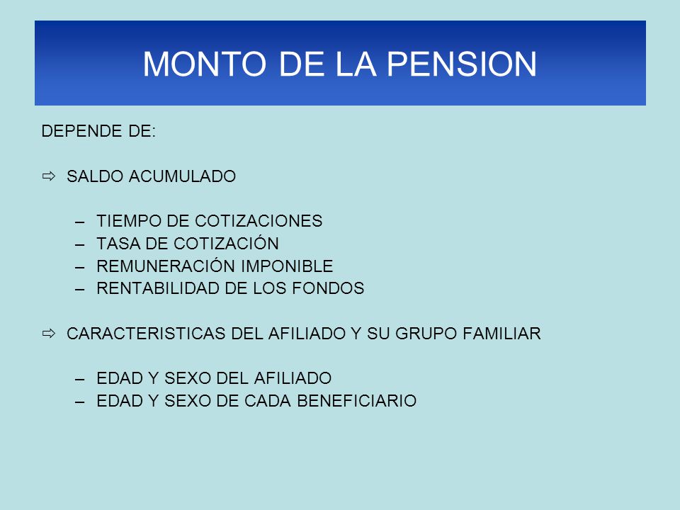 MONTO DE LA PENSION DEPENDE DE: SALDO ACUMULADO TIEMPO DE COTIZACIONES