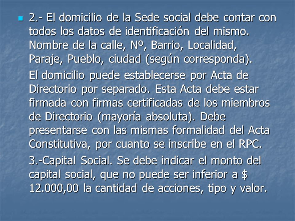 2.- El domicilio de la Sede social debe contar con todos los datos de identificación del mismo. Nombre de la calle, Nº, Barrio, Localidad, Paraje, Pueblo, ciudad (según corresponda).