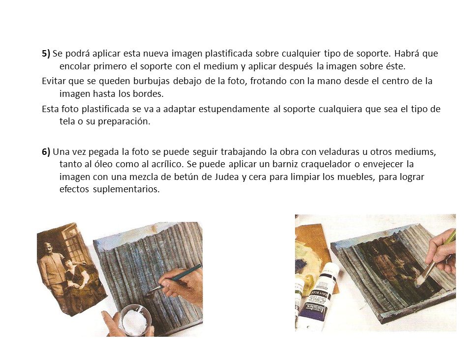 5) Se podrá aplicar esta nueva imagen plastificada sobre cualquier tipo de soporte. Habrá que encolar primero el soporte con el medium y aplicar después la imagen sobre éste.
