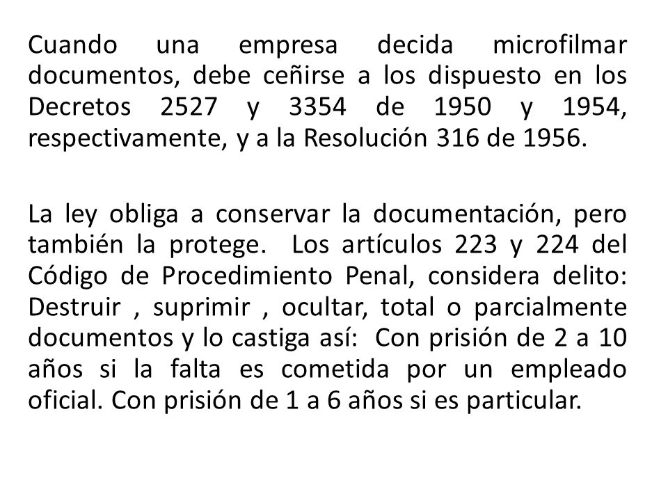 Cuando una empresa decida microfilmar documentos, debe ceñirse a los dispuesto en los Decretos 2527 y 3354 de 1950 y 1954, respectivamente, y a la Resolución 316 de 1956.
