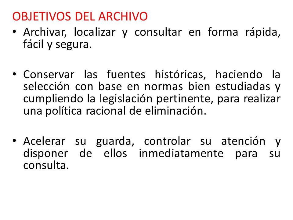 OBJETIVOS DEL ARCHIVO Archivar, localizar y consultar en forma rápida, fácil y segura.