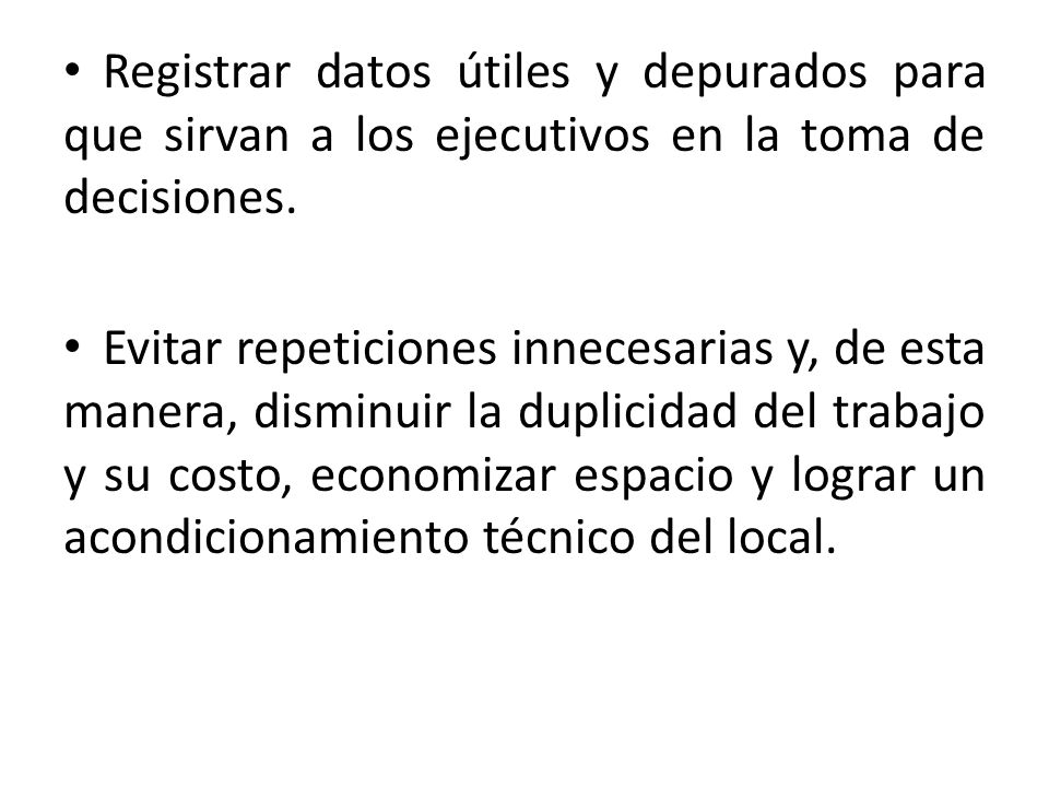 Registrar datos útiles y depurados para que sirvan a los ejecutivos en la toma de decisiones.