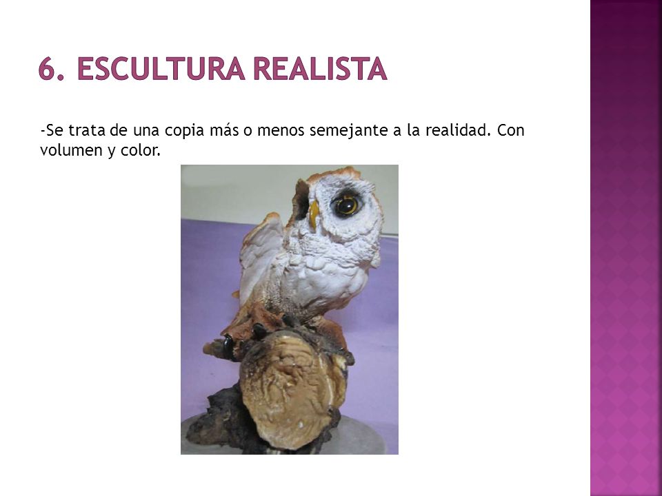 6. escultura realista -Se trata de una copia más o menos semejante a la realidad.