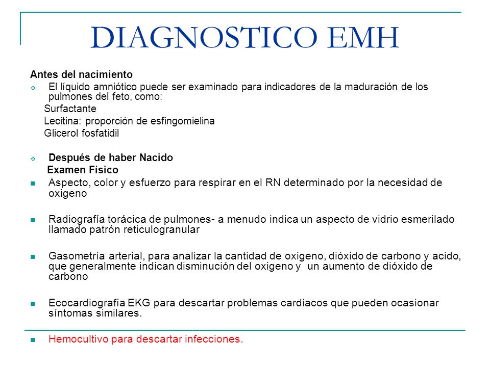 DIAGNOSTICO EMH Antes del nacimiento. El líquido amniótico puede ser examinado para indicadores de la maduración de los pulmones del feto, como: