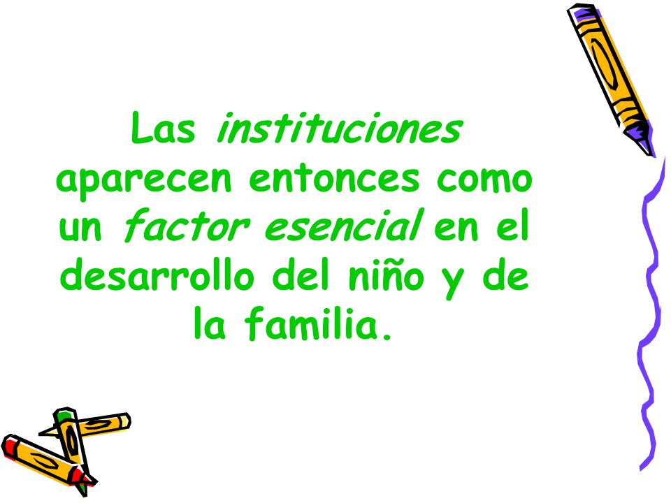 Las instituciones aparecen entonces como un factor esencial en el desarrollo del niño y de la familia.
