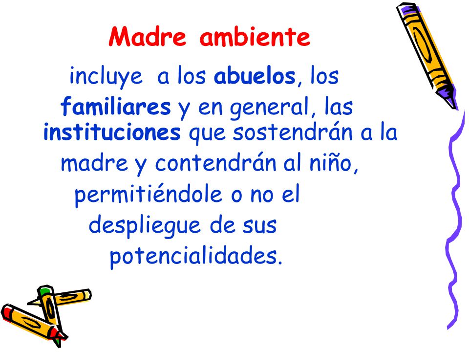 Madre ambiente incluye a los abuelos, los. familiares y en general, las instituciones que sostendrán a la.