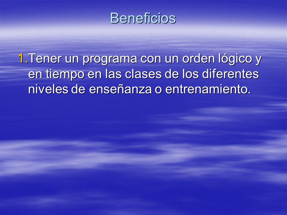 Beneficios Tener un programa con un orden lógico y en tiempo en las clases de los diferentes niveles de enseñanza o entrenamiento.