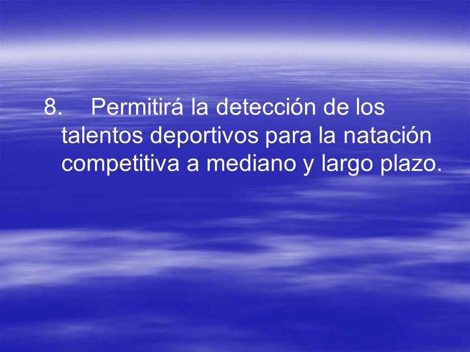 8. Permitirá la detección de los talentos deportivos para la natación competitiva a mediano y largo plazo.