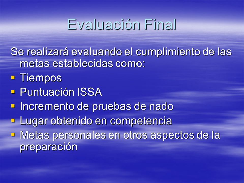 Evaluación Final Se realizará evaluando el cumplimiento de las metas establecidas como: Tiempos. Puntuación ISSA.
