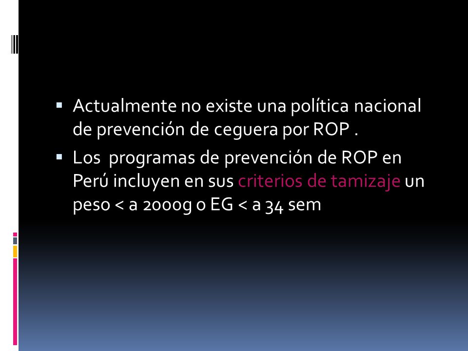 Actualmente no existe una política nacional de prevención de ceguera por ROP .