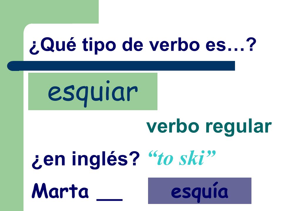 esquiar to ski verbo regular ¿en inglés Marta __ esquía