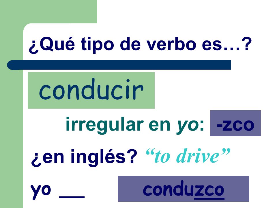 conducir to drive irregular en yo: -zco ¿en inglés yo __ conduzco
