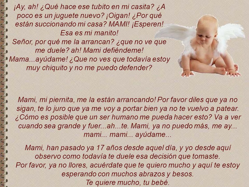 ¡Ay, ah! ¿Qué hace ese tubito en mi casita ¿A poco es un juguete nuevo ¡Oigan! ¿Por qué están succionando mi casa MAMI! ¡Esperen! Esa es mi manito! Señor, por qué me la arrancan ¿que no ve que me duele ah! Mami defiéndeme! Mama...ayúdame! ¿Que no ves que todavía estoy muy chiquito y no me puedo defender