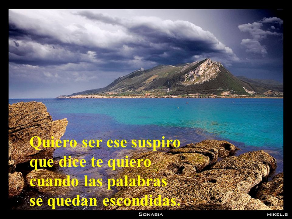 Quiero ser ese suspiro que dice te quiero cuando las palabras se quedan escondidas.