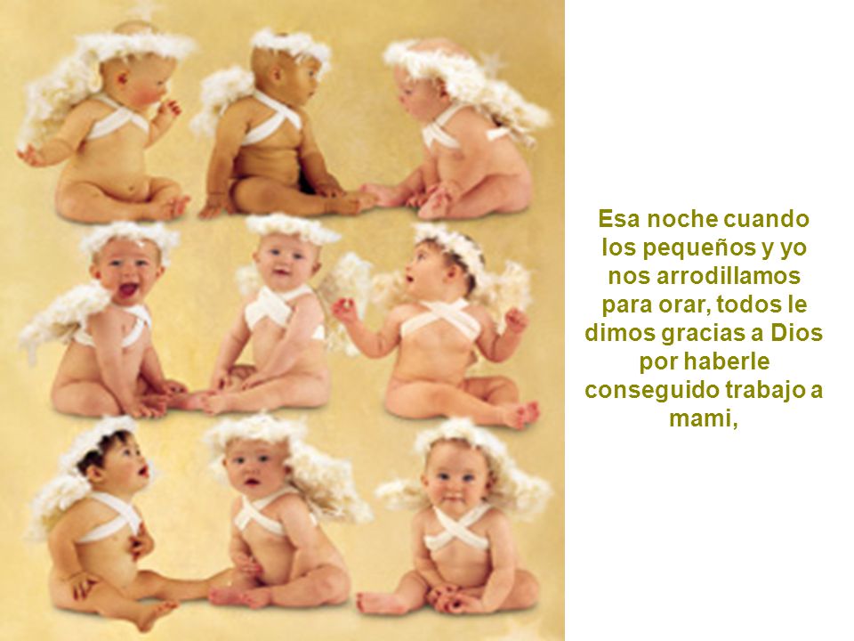 Esa noche cuando los pequeños y yo nos arrodillamos para orar, todos le dimos gracias a Dios por haberle conseguido trabajo a mami,