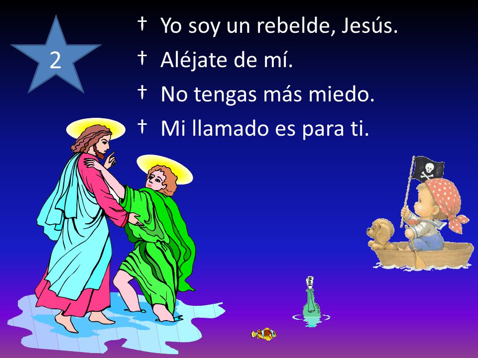2 Yo soy un rebelde, Jesús. Aléjate de mí. No tengas más miedo.