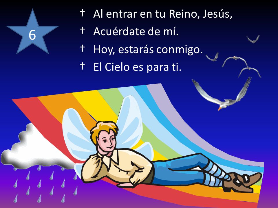 6 Al entrar en tu Reino, Jesús, Acuérdate de mí. Hoy, estarás conmigo.