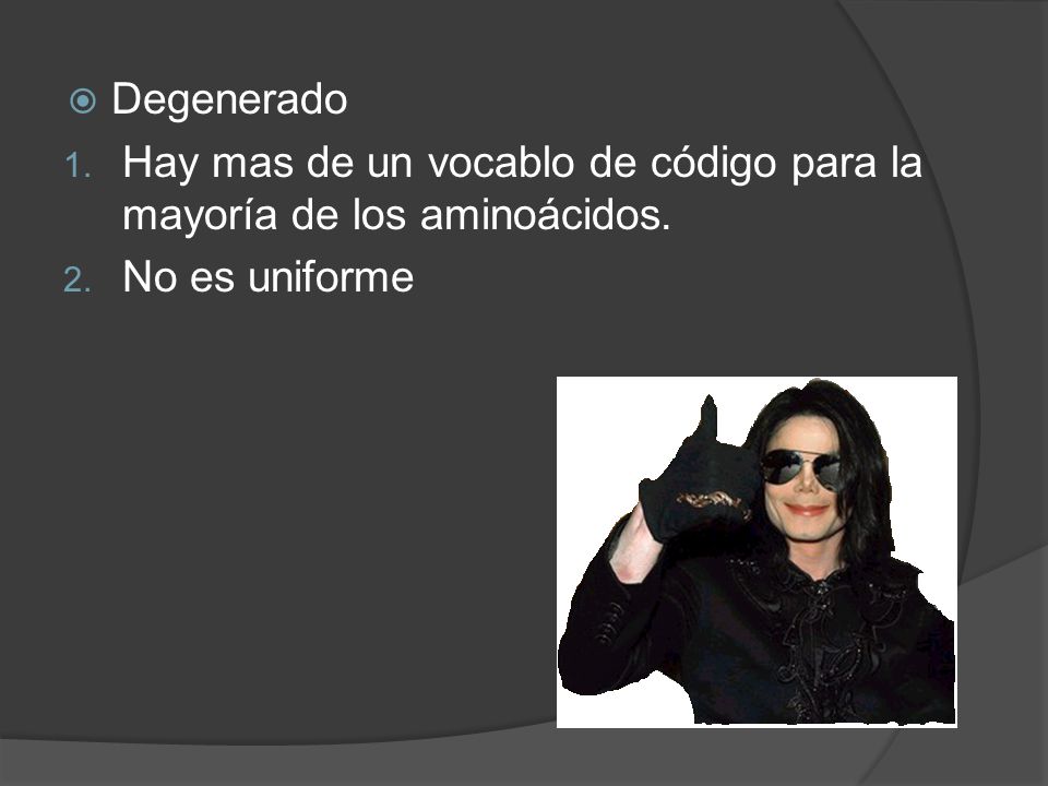 Degenerado Hay mas de un vocablo de código para la mayoría de los aminoácidos. No es uniforme