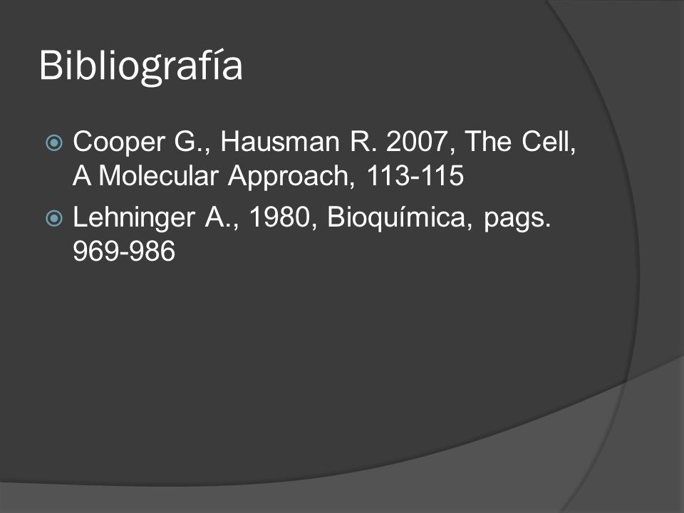 Bibliografía Cooper G., Hausman R. 2007, The Cell, A Molecular Approach,
