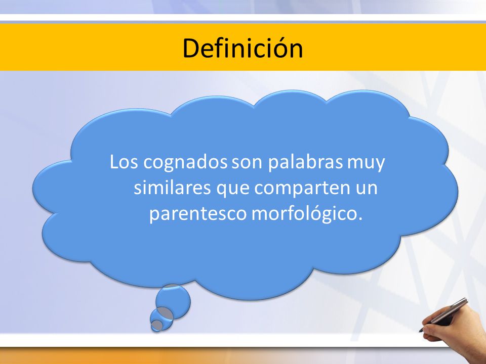 Definición Los cognados son palabras muy similares que comparten un parentesco morfológico.