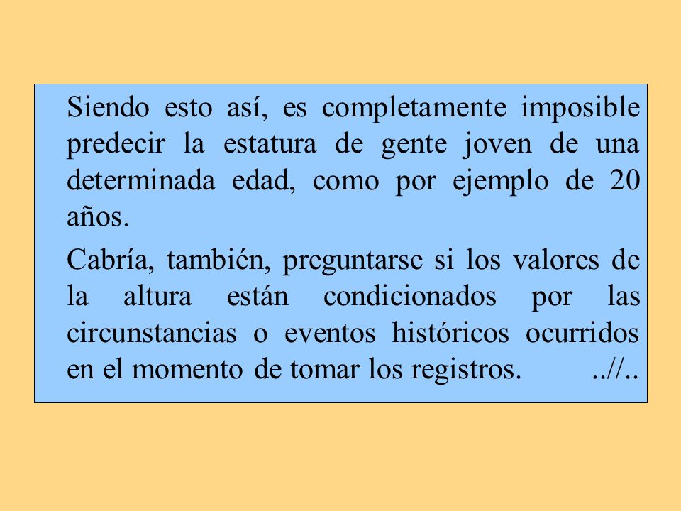 Siendo esto así, es completamente imposible predecir la estatura de gente joven de una determinada edad, como por ejemplo de 20 años.