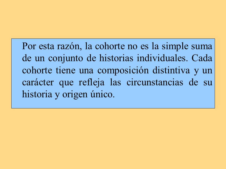 Por esta razón, la cohorte no es la simple suma de un conjunto de historias individuales.