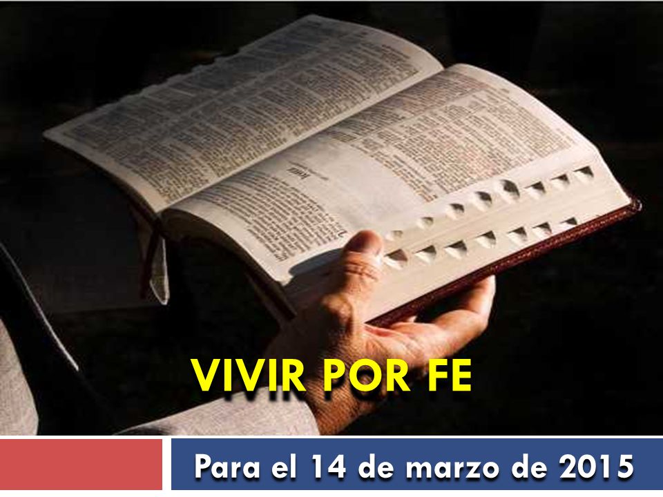 VIVIR POR FE Para el 14 de marzo de 2015