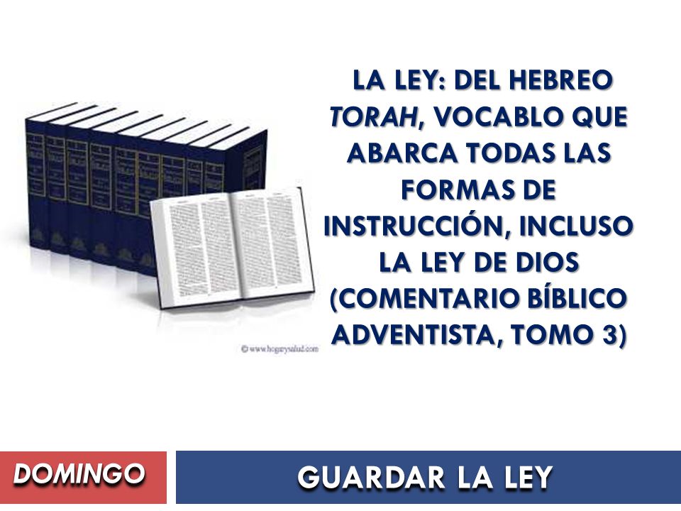 La Ley: Del Hebreo torah, vocablo que abarca todas las formas de instrucción, incluso la ley de Dios (Comentario bíblico adventista, tomo 3)