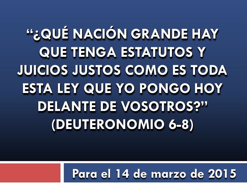 ¿QUÉ NACIÓN GRANDE HAY QUE TENGA ESTATUTOS Y JUICIOS JUSTOS COMO ES TODA ESTA LEY QUE YO PONGO HOY DELANTE DE VOSOTROS (DEUTERONOMIO 6-8)