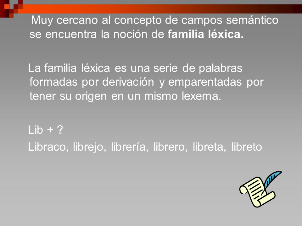 Muy cercano al concepto de campos semántico se encuentra la noción de familia léxica.