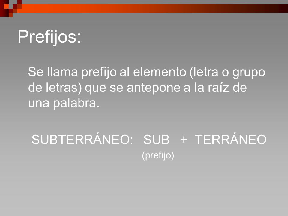Prefijos: Se llama prefijo al elemento (letra o grupo de letras) que se antepone a la raíz de una palabra.