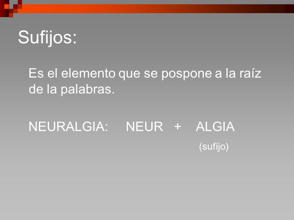 Sufijos: Es el elemento que se pospone a la raíz de la palabras.