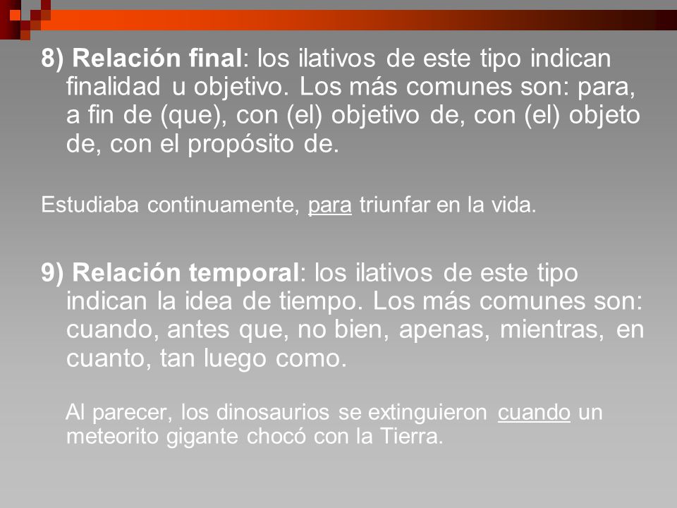 8) Relación final: los ilativos de este tipo indican finalidad u objetivo. Los más comunes son: para, a fin de (que), con (el) objetivo de, con (el) objeto de, con el propósito de.