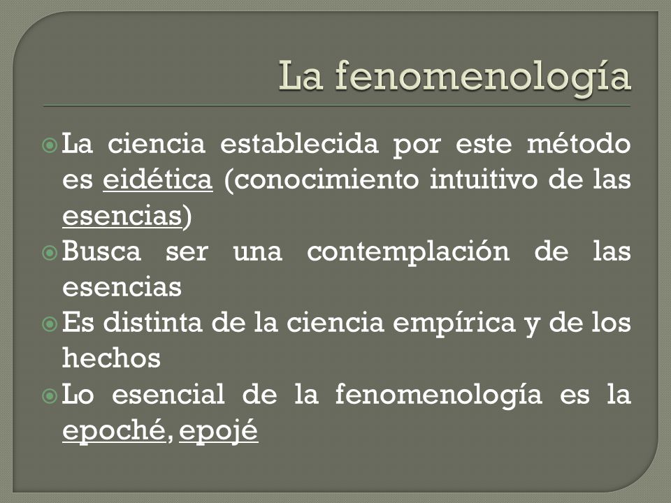 La fenomenología La ciencia establecida por este método es eidética (conocimiento intuitivo de las esencias)