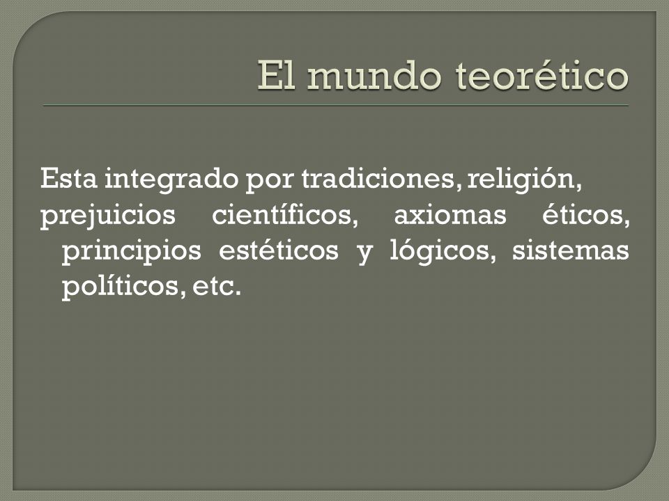 El mundo teorético Esta integrado por tradiciones, religión,