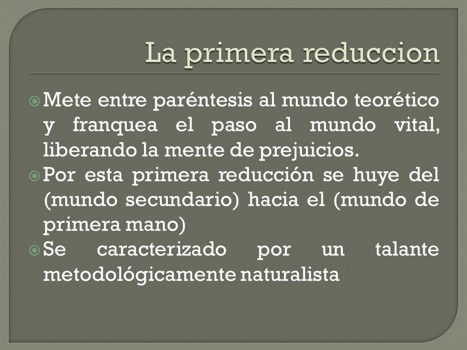 La primera reduccion Mete entre paréntesis al mundo teorético y franquea el paso al mundo vital, liberando la mente de prejuicios.