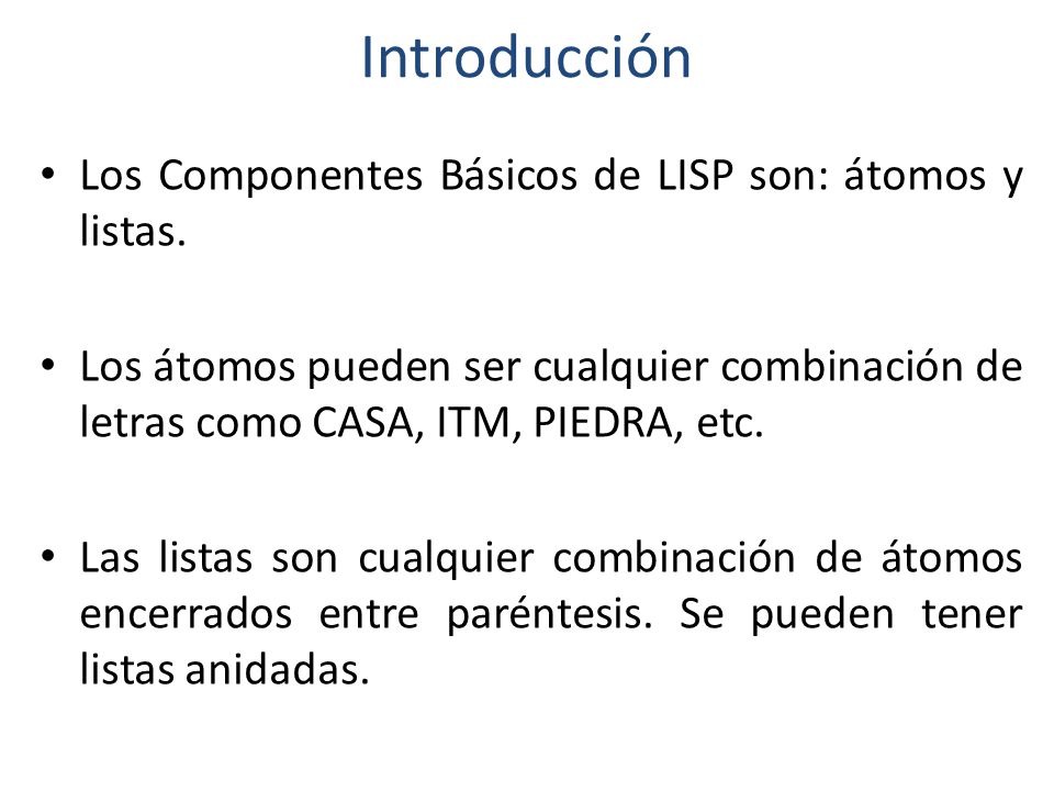 Introducción Los Componentes Básicos de LISP son: átomos y listas.