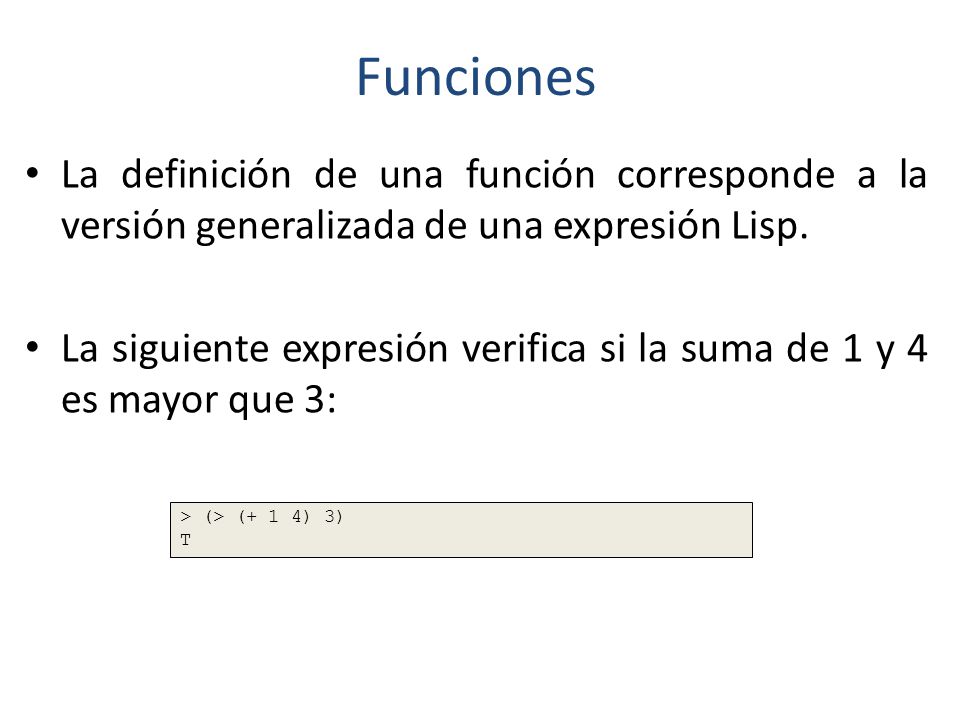 Funciones La definición de una función corresponde a la versión generalizada de una expresión Lisp.