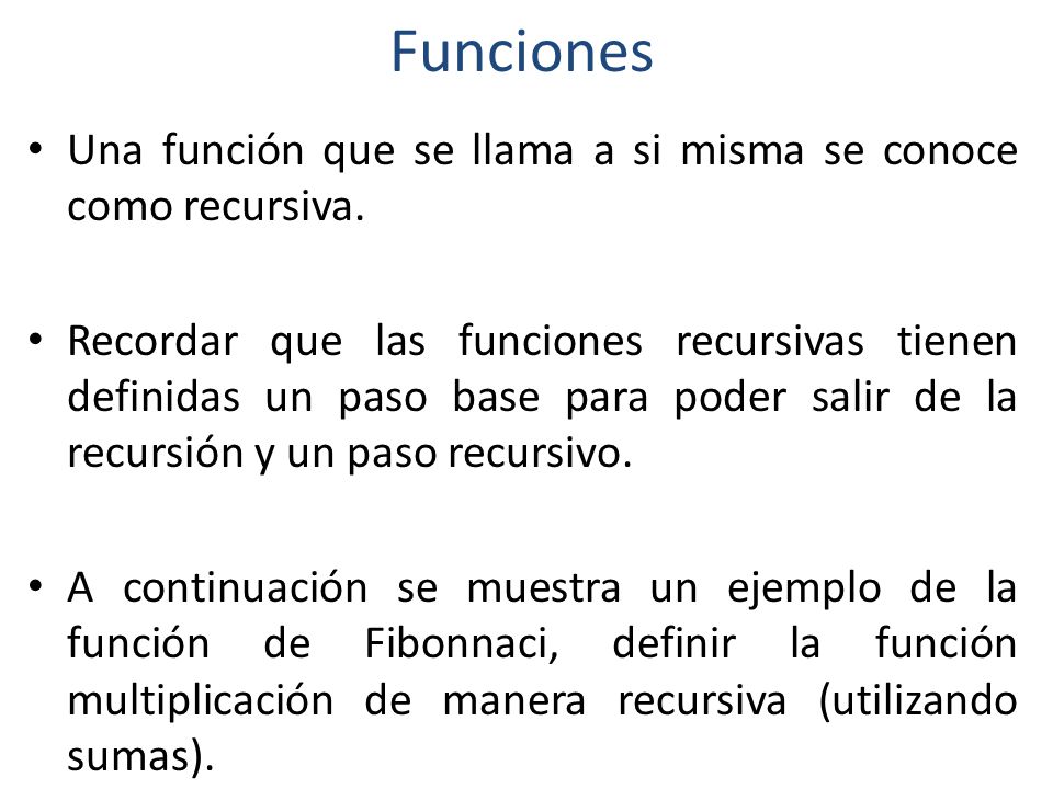 Funciones Una función que se llama a si misma se conoce como recursiva.