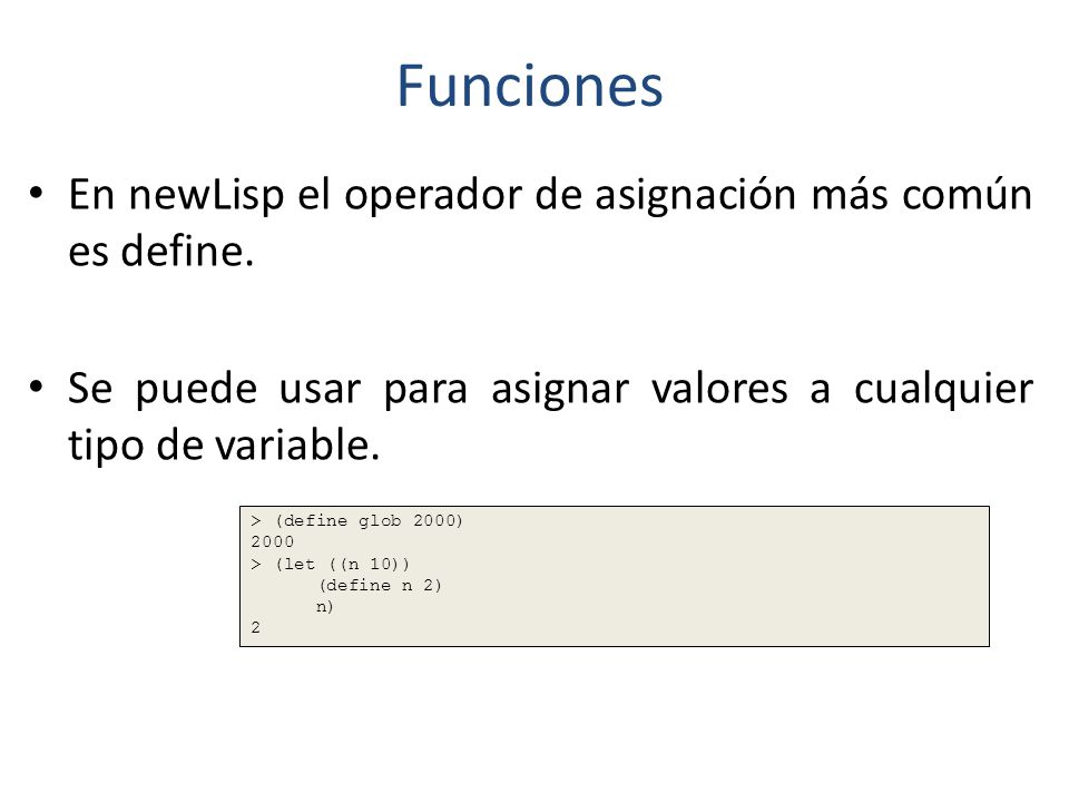 Funciones En newLisp el operador de asignación más común es define.