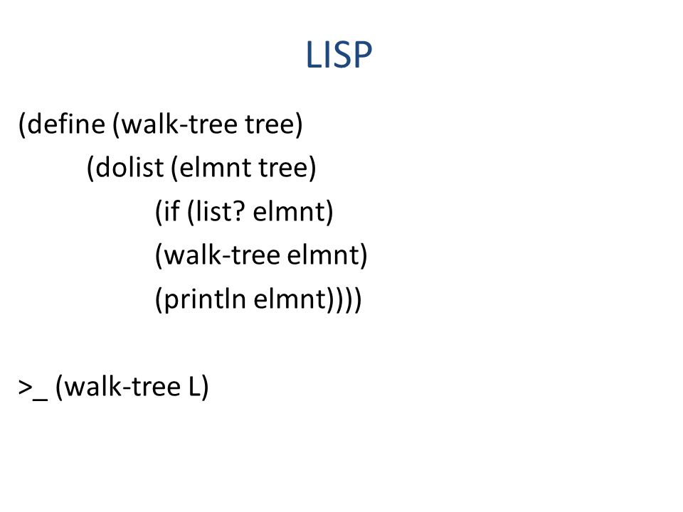 LISP (define (walk-tree tree) (dolist (elmnt tree) (if (list.