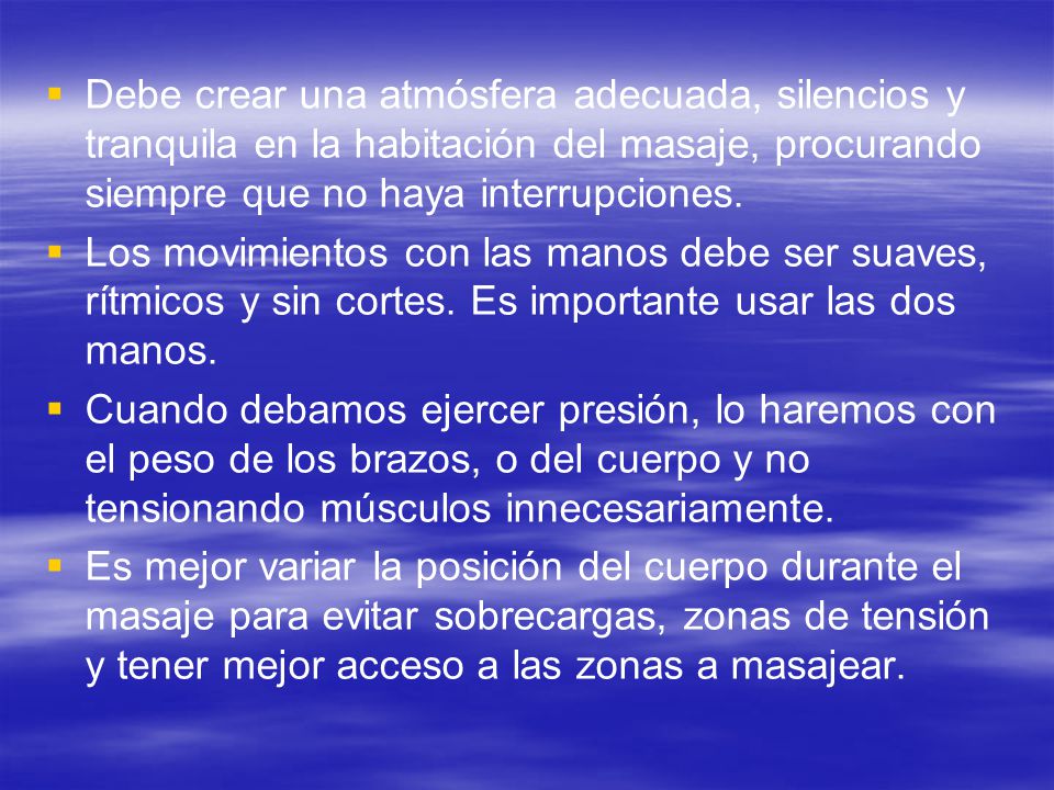 Debe crear una atmósfera adecuada, silencios y tranquila en la habitación del masaje, procurando siempre que no haya interrupciones.